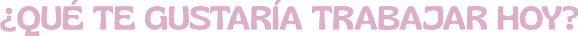 qué te gustaría trabajar hoy